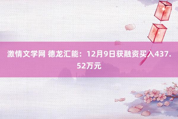 激情文学网 德龙汇能：12月9日获融资买入437.52万元